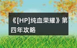 《[HP]純血榮耀》第四年攻略