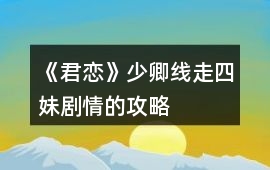 《君戀》少卿線走四妹劇情的攻略