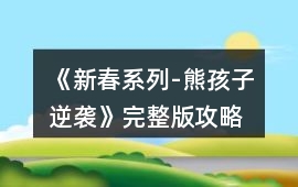 《新春系列-熊孩子逆襲》完整版攻略