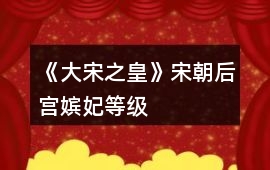 《大宋之皇》宋朝后宮嬪妃等級