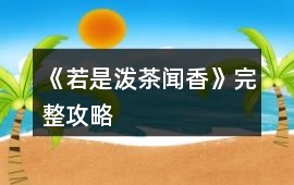 《若是潑茶聞香》完整攻略