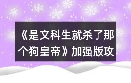 《是文科生就殺了那個狗皇帝》加強(qiáng)版攻略