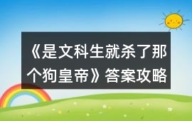 《是文科生就殺了那個狗皇帝》答案攻略