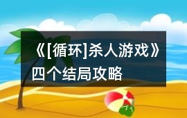 《[循環(huán)]殺人游戲》四個(gè)結(jié)局攻略