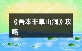 《吾本非草山洞》攻略