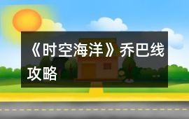 《時空海洋》喬巴線攻略