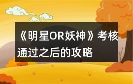 《明星OR妖神》考核通過之后的攻略