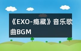 《EXO-癮藏》音樂歌曲BGM