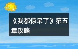 《我都驚呆了》第五章攻略