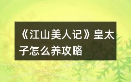《江山美人記》皇太子怎么養攻略