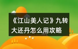 《江山美人記》九轉大還丹怎么用攻略