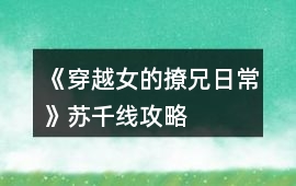 《穿越女的撩兄日常》蘇千線攻略