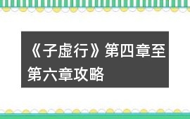 《子虛行》第四章至第六章攻略