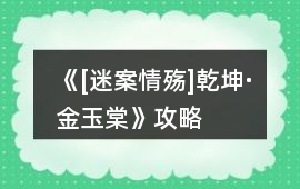 《[迷案情殤]乾坤·金玉棠》攻略