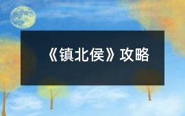 《鎮(zhèn)北侯》攻略
