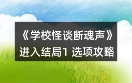 《學校怪談：斷魂聲》進入結局1 選項攻略攻略