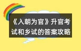 《入朝為官》升官考試和鄉(xiāng)試的答案攻略