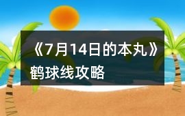《7月14日的本丸》鶴球線攻略