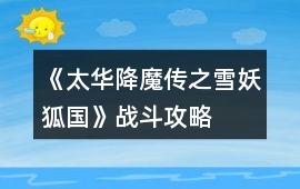《太華降魔傳之雪妖狐國》戰斗攻略