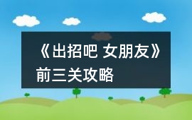 《出招吧 女朋友》前三關攻略