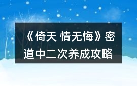 《倚天 情無悔》密道中二次養(yǎng)成攻略