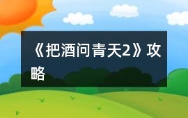 《把酒問青天2》攻略