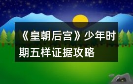 《皇朝后宮》少年時期五樣證據攻略