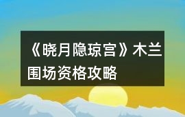 《曉月隱瓊宮》木蘭圍場資格攻略