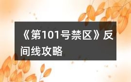 《第101號禁區》反間線攻略