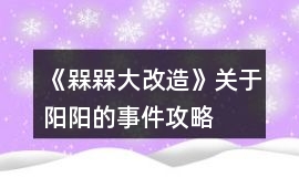 《槑槑大改造》關于陽陽的事件攻略