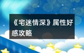 《宅迷情深》屬性好感攻略
