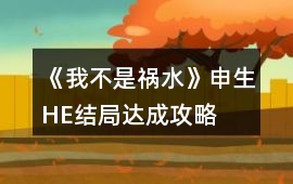 《我不是禍水》申生HE結局達成攻略