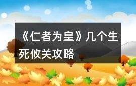 《仁者為皇》幾個生死攸關(guān)攻略