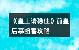 《皇上請穩住》前皇后慕幽香攻略