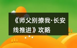 《師父別撩我·長安線推進》攻略