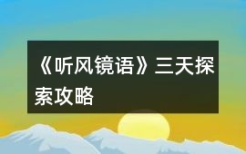 《聽風鏡語》三天探索攻略