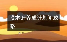 《木葉養(yǎng)成計(jì)劃》攻略