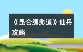 《昆侖縹緲道》仙丹攻略