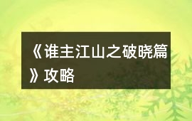 《誰(shuí)主江山之破曉篇》攻略