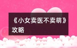 《小女賣醫不賣萌》攻略