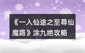 《一入仙途之至尊仙魔路》涂九絕攻略