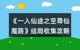 《一入仙途之至尊仙魔路》結(jié)局收集攻略