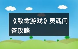 《致命游戲》靈魂問(wèn)答攻略