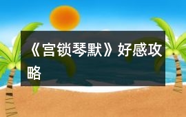 《宮鎖琴默》好感攻略