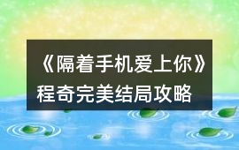 《隔著手機愛上你》程奇完美結局攻略