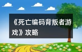 《死亡編碼：背叛者游戲》攻略