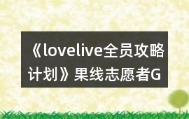《lovelive!全員攻略計劃》果線志愿者GE攻略