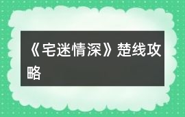 《宅迷情深》楚線攻略