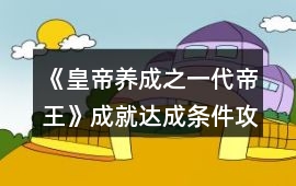 《皇帝養成之一代帝王》成就達成條件攻略