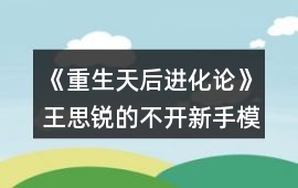 《重生天后進化論》王思銳的不開新手模式的天后攻略